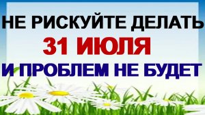 31 июля. Емельянов день. Кому грозит большая опасность. Приметы, традиции.
