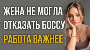 Истории измен - Когда работа важнее семьи