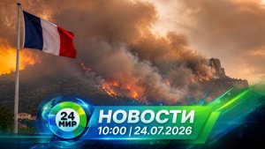 Новости 24 июля 2026 года 10:00 | Выпуск новостей | МИР 24