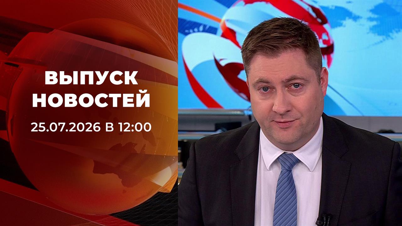 Выпуск новостей в 12:00 от 25.07.2026 смотреть онлайн