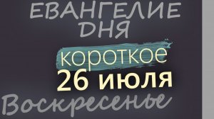 26 июля Воскресенье Евангелие дня 2026 короткое!