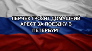 Лерчек грозит домашний арест за поездку в Петербург