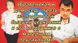 25-07-2026«Бравенькая и домосед – грязь из-под ногтей: бывший церковник и его «подружка» с матерным