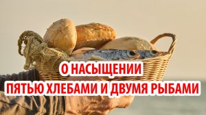 О насыщении пятью хлебами и двумя рыбами пяти тысяч человек