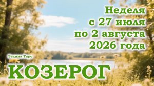 КОЗЕРОГ | ТАРО прогноз на неделю с 27 июля по 2 августа 2026 года