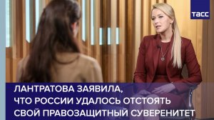 Лантратова заявила, что России удалось отстоять свой правозащитный суверенитет