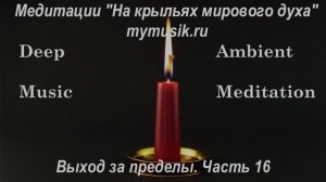 Deep meditation ambient music. Выход за пределы, часть 16. Очищение ума. Звукотерапия. Антистресс