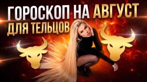 ТЕЛЕЦ ♉️ ГОРОСКОП НА АВГУСТ