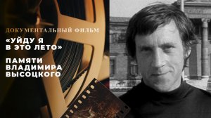 «Уйду я в это лето». Документальный фильм памяти Владимира Высоцкого