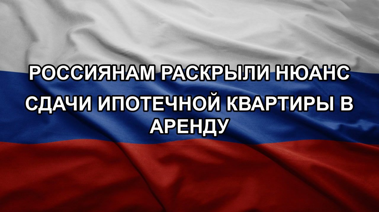 Россиянам раскрыли нюанс сдачи ипотечной квартиры в аренду смотреть онлайн