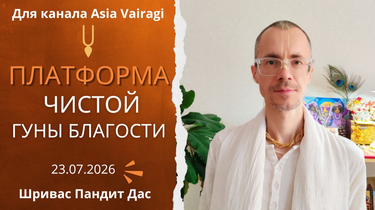 ПЛАТФОРМА ЧИСТОЙ ГУНЫ БЛАГОСТИ, Шб. 8.5.29, Шривас Пандит Дас, Для канала Asia Vairagi, 23.07.2026