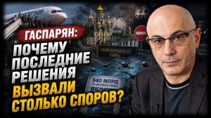 Гаспарян / Почему последние решения вызвали столько споров?