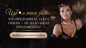 «ИЗБ•Л МЕНЯ ЗА ТО, ЧТО ПРЕДЪЯВИЛА ЗА ЕГО ОБМАН — НЕ НАДО БЫЛО ПРЕДЪЯВЛЯТЬ?»