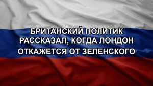 Британский политик рассказал, когда Лондон откажется от Зеленского