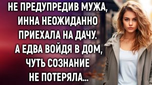 Не предупредив мужа, Инна неожиданно приехала на дачу. А едва войдя в дом…