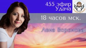455 эфир. Удача. Лена Воронова