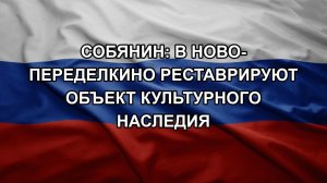 Собянин: в Ново-Переделкино реставрируют объект культурного наследия