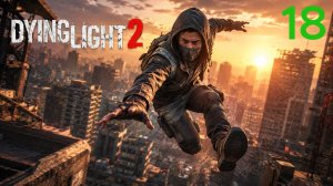 Dying Light 2: Stay Human - Прохождение / Часть 18