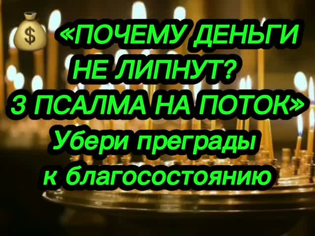 💰 «ПОЧЕМУ ДЕНЬГИ НЕ ЛИПНУТ? 3 ПСАЛМА НА ПОТОК» Убери преграды к благосостоянию