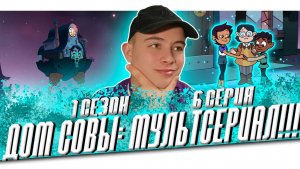 ДОМ СОВЫ ОЖИЛ!!! ДОМ СОВЫ 6 СЕРИЯ 1 СЕЗОН | РЕАКЦИЯ НА МУЛЬТСЕРИАЛ
