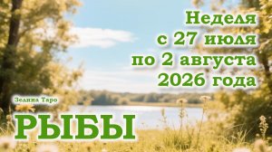 РЫБЫ | ТАРО прогноз на неделю с 27 июля по 2 августа 2026 года