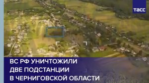 ВС РФ уничтожили две подстанции в Черниговской области