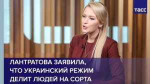 Лантратова заявила,  что украинский режим  делит людей на сорта