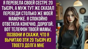 Я перевела своей сестре 20 тысяч, а муж тут же сказал переведи столько же моей мамочке