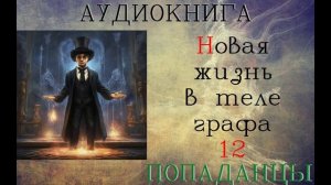 АУДИОКНИГА//ПОПАДАНЦЫ - НОВАЯ ЖИЗНЬ В ТЕЛЕ ГРАФА (Книга 12)