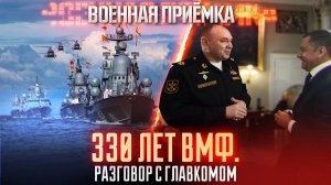 Военная приёмка. «330 лет ВМФ. Разговор с Главкомом».