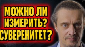 МОЖНО ЛИ ИЗМЕРИТЬ СУВЕРЕНИТЕТ?