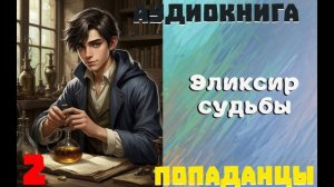 АУДИОКНИГА//ПОПАДАНЦЫ - ЭЛИКСИР СУДЬБЫ (Книга 2)