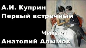 А.И. Куприн. Первый встречный. Читает Анатолий Алымов. Аудиокнига