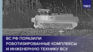 ВС РФ поразили роботизированные комплексы и инженерную технику ВСУ