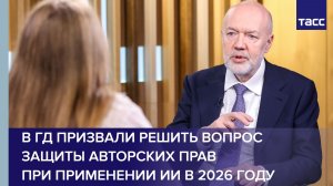 В ГД призвали решить вопрос защиты авторских прав при применении ИИ в 2026 году