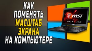 Как поменять масштаб экрана на компьютере