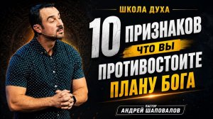 ШКОЛА ДУХА «10 признаков того, что вы противостоите плану Бога» Пастор Андрей Шаповалов