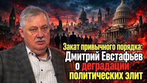 Закат привычного порядка / Дмитрий Евстафьев о деградации политических элит