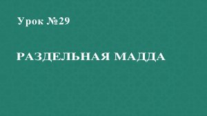 Урок 29 - Раздельная мадда