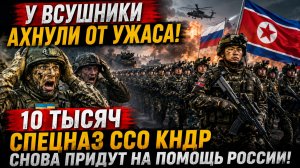 У ВСУШНИКИ АХНУЛИ ! 10 тысяч Спецназ ССО КНДР снова придут на помощь России