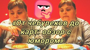 25-07-2026«От чебуреков до карт: обзор с юмором»