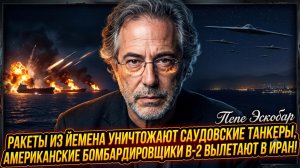 🔥Пепе Эскобар | НЕФТЯНОЙ КОШМАР: Йемен уничтожает танкеры Саудовской Аравии. США стягивают B-2
