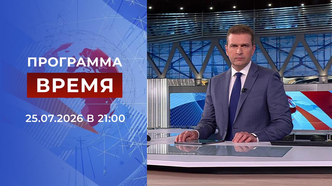 Выпуск программы "Время" от 25.07.2026 смотреть онлайн