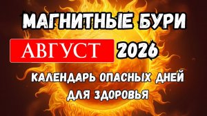 МАГНИТНЫЕ БУРИ В АВГУСТЕ 2026. НЕБЛАГОПРИЯТНЫЕ ДНИ В АВГУСТЕ 2026