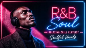 R&B Soul - Relaxing Chill Playlist – Soulful Vocals