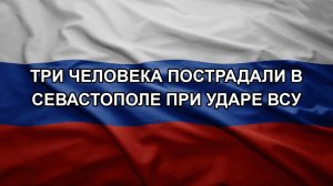 Три человека пострадали в Севастополе при ударе ВСУ