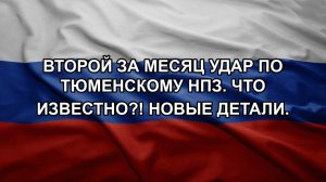 Второй за месяц удар по Тюменскому НПЗ. Что известно?! Новые детали.