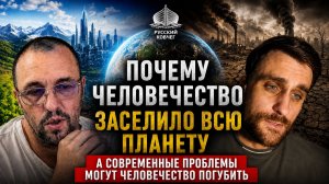 Почему человечество заселило всю планету, а современные проблемы могут его погубить