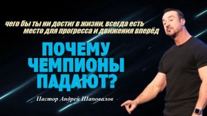 Чего бы ты ни достиг,всегда есть место для прогресса.Почему чемпионы падают?Пастор Андрей Шаповалов.