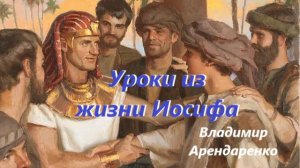 Уроки из жизни Иосифа. Владимир Арендаренко. 26.07.2026г.